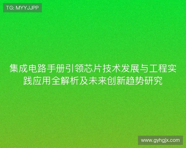 集成电路手册引领芯片技术发展与工程实践应用全解析及未来创新趋势研究